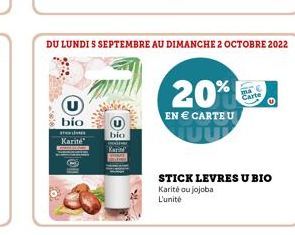 bio  DU LUNDI S SEPTEMBRE AU DIMANCHE 2 OCTOBRE 2022  mob  Karité  bio  20%  EN € CARTE U  STICK LEVRES U BIO  Karité ou jojoba L'unité  O 