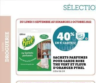 rayon  droguerie  du lundi s septembre au dimanche 2 octobre 2022  24 sachets parfumés  p  40%  en € carte u  sachets parfumes pour garde robe the vert et fleur d'oranger pyrel l'étui de 24  carte  