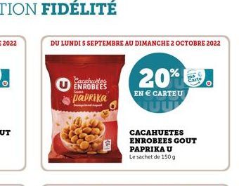 DU LUNDI 5 SEPTEMBRE AU DIMANCHE 2 OCTOBRE 2022  Cacahuetes ENROBEES  paprika  mabaya tinchal changed  20%  EN € CARTE U  CACAHUETES ENROBEES GOUT  PAPRIKA U  Le sachet de 150 g  Carte 