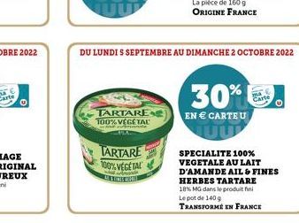 TARTARE 100% VÉGÉTAL manie  DU LUNDI S SEPTEMBRE AU DIMANCHE 2 OCTOBRE 2022  TARTARE 100% VEGETAL  30%  EN € CARTE U  SPECIALITE 100% VEGETALE AU LAIT D'AMANDE AIL & FINES  HERBES TARTARE 18% MG dans 