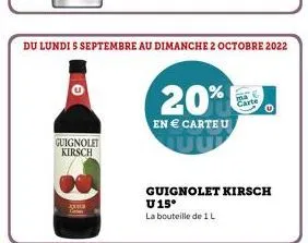 guignolet kirsch  alle  du lundi 5 septembre au dimanche 2 octobre 2022  20%  en € carteu  guignolet kirsch u 15°  la bouteille de 1 l  carte 