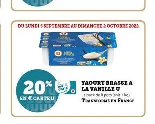 20%  en € carteu  du lundi s septembre au dimanche 2 octobre 2022  mal carte  yaourt brasse a la vanille u  le pack de 8 pots (soit 1kg) transformé en france 