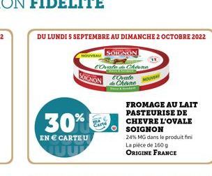 DU LUNDI 5 SEPTEMBRE AU DIMANCHE 2 OCTOBRE 2022  NOUVEAU  SOIGNON  30%  EN € CARTEU  SOIGNON  COvale de Chine  tovate de Chine  FROMAGE AU LAIT PASTEURISE DE CHEVRE L'OVALE SOIGNON  24% MG dans le pro