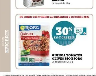 noave  epicerie  12t  bjorg quinoa tomates olives  bio:  du lundi s septembre au dimanche 2 octobre 2022  30%  en € carteu  cart  quinoa tomates olives bio bjorg le doypack de 250 g 