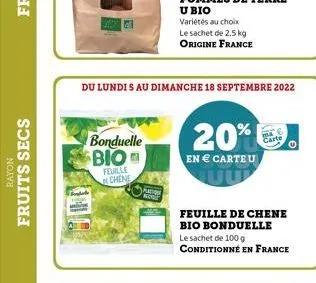 rayon  fruits secs  bonduelle bio  feuille  chene  plastie  node  du lundi s au dimanche 18 septembre 2022  variétés au choix  le sachet de 2.5 kg origine france  20%  en € carte u  feuille de chene b