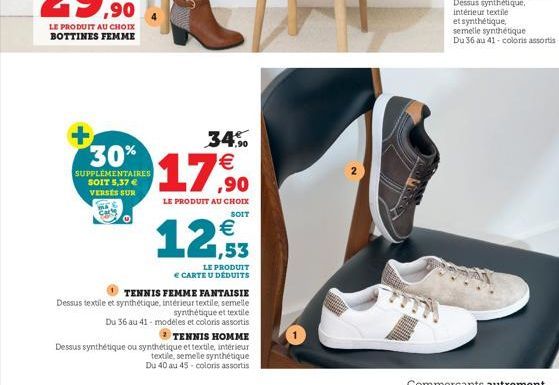 LE PRODUIT AU CHOIX BOTTINES FEMME  30%  SUPPLEMENTAIRES SOIT 5,37 € VERSES SUR  1  34%% €  17,⁹⁰  LE PRODUIT AU CHOIX  SOIT  € 1,53  LE PRODUIT € CARTE U DÉDUITS  TENNIS FEMME FANTAISIE Dessus textil