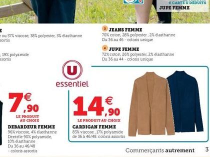 €  7,90  LE PRODUIT AU CHOIX  U essentiel  DEBARDEUR FEMME 96% viscose, 4% elasthanne Dentelle 90% polyamide, 10% elasthanne Du 36 au 46/48 -coloris assortis  14,90  LE PRODUIT AU CHOIX CARDIGAN FEMME