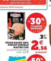 Légumes 100% français.  Maitre CoQ  100% POULET  STEAK HACHE 100% POULET SURGELE  MAITRE COQ La boite de 4 (soit 400 g) Le kg: 6,40 €  -30%  DE REMISE IMMEDIATE  2,56  3 €  LE PRODUIT  ,70 