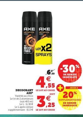 3,25  Le lot de 2 atomiseurs (soit 400 ml) Le L: 11,38 € Le Laprès remise supplémentaire: 8,13€ LE LOT AU CHOIX  AXE AXE  SATEMPTATION  TEMPAT  6,50  €  1,55  DEODORANT LE LOT AU CHOIX  SOIT  -STOP LO