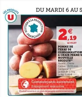 les produits u  welldos  hala  oduction  12  pomme de terre de consommation a chair ferme u nouvelle recolte  € 1,19  le filet  variété chérie calibre 35/55 mm catégorie 1  le filet de 2,5 kg le kg: 0