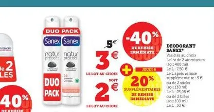 duo pack sanex sanex  natur natur protect protect  duo  pack  5€  3 €  le lot au choix soit  2€  le lot au choix  -40%  de remise immediate  jeudi 8  20%  supplémentaires de remise immediate  deodoran