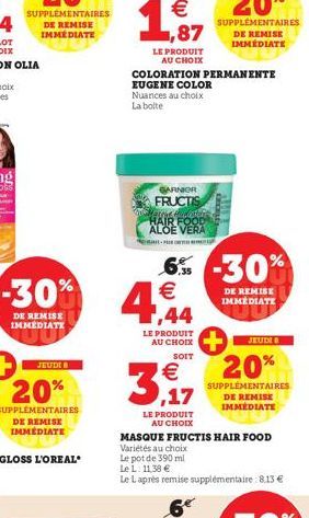 -30%  DE REMISE IMMÉDIATI  JEUDI  DE REMISE IMMEDIATE  €  1,87  GARNIER  FRUCTIS Marque Hudiestart HAIR FOOD ALOE VERA  DEALE - POUR CETERI MENG  LE PRODUIT AU CHOIX  COLORATION PERMANENTE EUGENE COLO