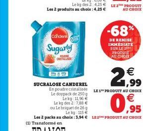 Canderel  Sugarly  POUDRE CRISTALE  0  SUCRALOSE CANDEREL  -68%  DE REMISE IMMEDIATE SUR LE 2 PRODUIT AU CHOIX  2,99  En poudre cristallisée LE 1 PRODUIT AU CHOIX Le doypack de 250 g Lekg: 11,96 €  Le