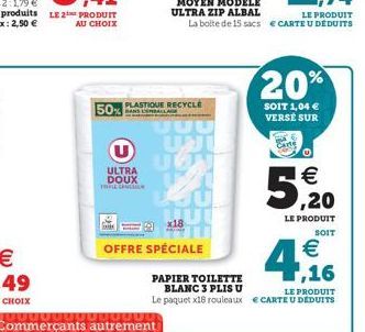 U  ULTRA DOUX  10000000000  50% PLASTIQUE RECYCLE  BANS  UUU  UON  x18  OFFRE SPÉCIALE  LE PRODUIT  La boite de 15 sacs € CARTE U DÉDUITS  Carte  20%  SOIT 1,04 € VERSE SUR  1€ ,20  LE PRODUIT  PAPIER