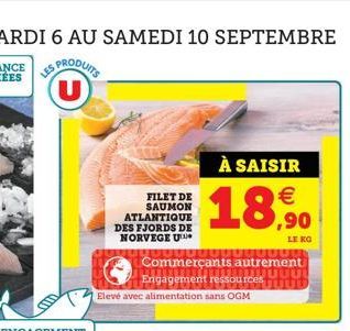 FILET DE SAUMON  ATLANTIQUE DES FJORDS DE NORVEGE U  À SAISIR €  18,90  Elevé avec alimentation sans OGM  000000000000  Commerçants autrement Wuuu Engagement ressourcesitti  LE KG 