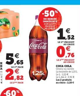 fuze tea  € ,65  LE 1th PACK  €  2,82  LE 2 PACK  -50%  DE REMISE IMMEDIATE SUR LE PRODUIT AU CHOIX  Cherry  Coca-Cola  1.25L  €  ,52  LE 1¹ PRODUIT AU CHOIX  ,76  LE 2 PRODUIT AU CHOIX  COCA COLA Che