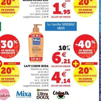 LOT DE 2 Mixa  RENSE  €  SHAMPOOING DOP Variétés au choix Le lot de 2 flacons (soit 800 ml)  Le L: 3,41 €  ,95  Le Laprès remise supplémentaire: 2,44 € LE LOT AU CHOIX  SENSIBLE  La famille MIXA  LOT 