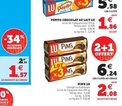 -34%  de remise immediate  (11)  pepito chocolat au lait lu  le lot de 3 paquets (soit 576 gl vendu seul: 2,79 €  le kg: 4.84 € le kg des 3: 3,23 €  lu pim's  pim's  lot  x3 m's  pim's lu orange ou fr