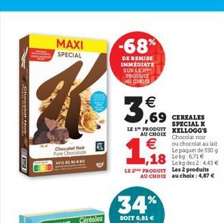 MAXI SPECIAL  Chocolat Noir Pure Chocolade  LAU  -68%  DE REMISE IMMÉDIATE SUR LE PRODUIT AU CHOIX  3,9 3,69 CERTALES  LE 1 PRODUIT AU CHOIX  €  1,18  Le kg des 2:4,43 € LE PRODUIT Les 2 produits AU C