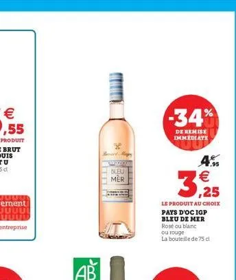 ----  bleu mer  -34%  de remise immediate  3,25  le produit au choix pays d'oc igp bleu de mer  rosé ou blanc  ou rouge  la bouteille de 75 cl  1,95 