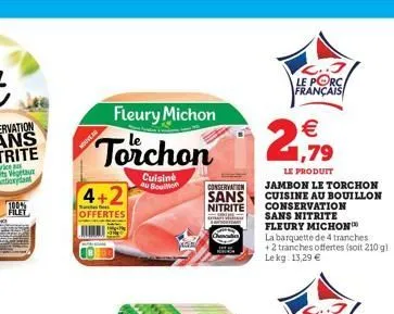 100% filet  fleury michon  €  torchon 2,79  wouveau  4+2  offertes  cuisine au bouillon  conservation  sans  nitrite  konk  l..3 le porc français  le produit  jambon le torchon cuisine au bouillon con