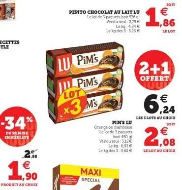 -34%  de remise immédiate  2.88  26  lu pim's  pim's  lot  x3 ms  pepito chocolat au lait lu le lot de 3 paquets (soit 576 g) vendu seul: 2,79 €  maxi special  pim's lu orange ou framboise le lot de 3