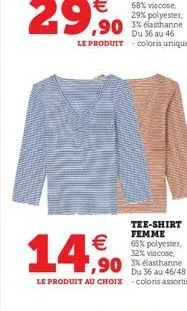 €  14.⁹0  tee-shirt femme 65% polyester, 32% viscose,  du 36 au 46/48  le produit au choix -coloris assortis 