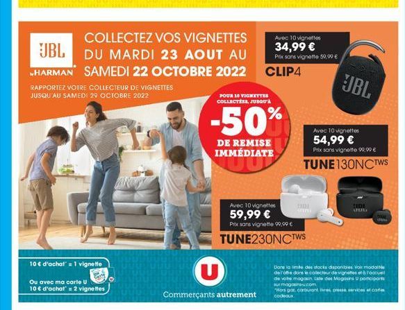 10€ d'achat' = 1 vignette  COLLECTEZ VOS VIGNETTES  JBL  DU MARDI 23 AOUT AU  HARMAN SAMEDI 22 OCTOBRE 2022 CLIP4  RAPPORTEZ VOTRE COLLECTEUR DE VIGNETTES JUSQU'AU SAMEDI 29 OCTOBRE 2022  Ou avec ma c