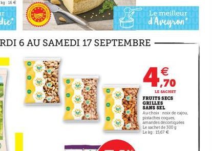 D  Le meilleur  d'Aveyron  € 1,70  LE SACHET  FRUITS SECS GRILLES SANS SEL  Au choix noix de cajou, pistaches coques, amandes décortiquées Le sachet de 300 g Le kg: 15,67 € 