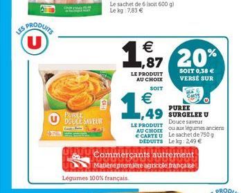 US PRODUITS (U)  COUR FA  POREL DOUCE SAVEUR  Légumes 100% français.  Le sachet de 6 (soit 600 g) Le kg 7,83 €  €  1,87 20%  LE PRODUIT AU CHOIX  SOIT  €  1,49  LE PRODUIT AU CHOIX  Commerçants autrem