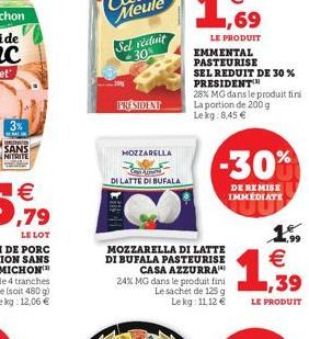 3%  SANS NITRITE  Sel réduit 30%  PRESIDENT  MOZZARELLA  Apar DI LATTE DI BUFALA  LE PRODUIT  EMMENTAL PASTEURISE  SEL REDUIT DE 30 % PRESIDENT™  28% MG dans le produit fini La portion de 200 g Lekg: 