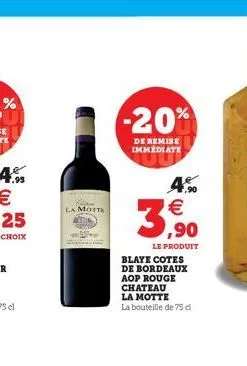 la motte  -20%  de remise immédiate  7,90  €  3,9⁹0  le produit  blaye cotes de bordeaux aop rouge chateau  la motte  la bouteille de 75 dl 