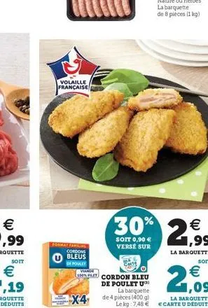 volaille française  format familial cordons  bleus de poulet viande  100% flet cordon bleu  de poulet u  x4  30%  soit 0,90 € verse sur  la barquette de 4 pièces (400 g)  le kg 7,48 €  2,99  la barque