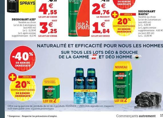 -40%  DE REMISE IMMEDIATE  JEUDI 8  + 20%  SUPPLÉMENTAIRES DE REMISE IMMÉDIATE  €  4.  DEODORANT AXE Variétés au choix  Le lot de 2 atomiseurs (soit 400 ml) Le L: 11,38 € Le Laprès remise supplémentai