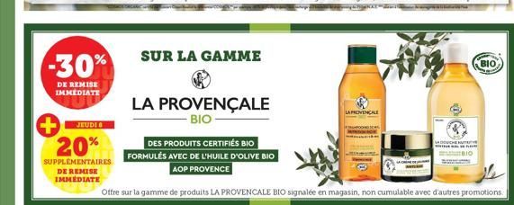 -30%  DE REMISE IMMEDIATE  JEUDI  20%  SUPPLEMENTAIRES DE REMISE IMMEDIATE  SUR LA GAMME  LA PROVENÇALE  BIO  DES PRODUITS CERTIFIÉS BIO FORMULÉS AVEC DE L'HUILE D'OLIVE BIO  AOP PROVENCE  LA PROVENCA