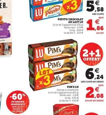 fuck  -60%  de remise immédiate sur le 2 produit au choix  lu  pepito  chocolat  lu pim's  pim's  lot  x3 m's  pepito chocolat au lait lu  le lot de 3 paquets (soit 576 g) vendu seul: 2,79 €  le kg: 4