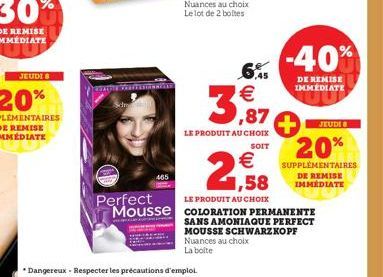 JEUDI 8  chucha Mawa  465  6,5 €  3,87  LE PRODUIT AU CHOIX  SOIT  -40%  DE REMISE IMMEDIATE  JEUDI 8  20%  SUPPLÉMENTAIRES DE REMISE IMMÉDIATE  2,58  €  LE PRODUIT AU CHOIX  Perfect  Mousse COLORATIO