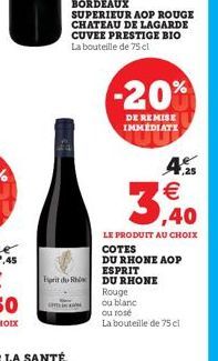 Iprit du Rho  amp  -20%  DE REMISE IMMÉDIATE  4.25  €  ,40  LE PRODUIT AU CHOIX  COTES  DU RHONE AOP ESPRIT  DU RHONE Rouge  ou blanc  ou rosé  La bouteille de 75 cl 