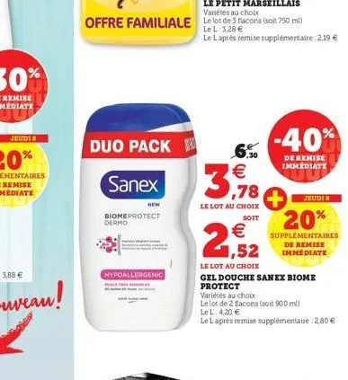 duo pack  sanex  dermo  new  biomeprotect  hypoallergenic  6.5⁰0 €  3,78  le lot au choix  soit  € 1,52  -40%  de remise immediate  jeudi 8  20%  supplémentaires de remise immédiate  le lot au choix  