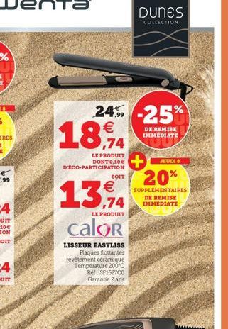 24% -25%  DE REMISE IMMEDIATE  18€  LE PRODUIT DONT 0,10€ D'ÉCO-PARTICIPATION  SOIT  13%  LE PRODUIT  calor  LISSEUR EASYLISS Plaques flottantes revétement céramique Température 200°C Ref: SF1627C0 Ga