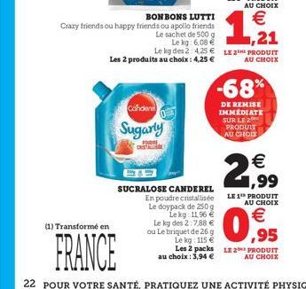 (1) Transformé en  BONBONS LUTTI  Crazy friends ou happy friends ou apollo friends  Le sachet de 500 g  Candere  Sugarly  POD CRISTAL  Q  FRANCE  Le kg: 6,08 € Le kg des 2: 4.25€ LE 2 PRODUIT Les 2 pr