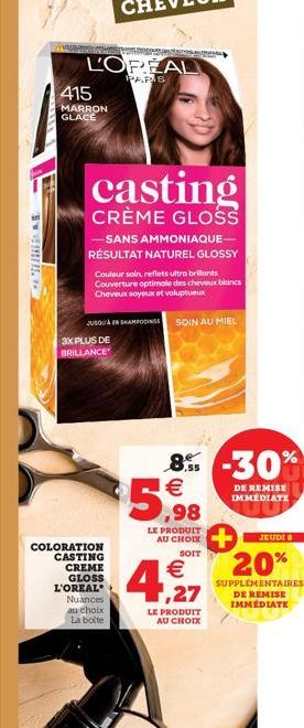 ww  L'OPEAL  PARS  415  MARRON GLACE  casting  CRÈME GLOSS  -SANS AMMONIAQUE-RÉSULTAT NATUREL GLOSSY  Couleur soin, reflets ultra brillants Couverture optimale des cheveux blancs Cheveux soyeux et vol