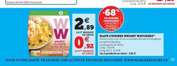 W W  poulet au curry et noix de coco  1,89  LE1th PRODUIT AU CHOIX  €  0,92  LE 2THE PRODUIT AU CHOIX  -68%  DE REMISE IMMÉDIATE SUR LE 2 PRODUIT AU CHOIX  ,92 La barquette de 300 g  Le kg des 2:6,35 