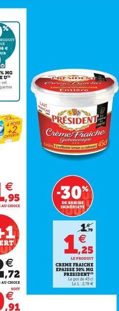 4 POTS  +2  OFFERTS  PRESIDENT  Cronc tronchie  Xame  LAIT  RANCAIS  Entière  PRESIDENT  Crème Fraiche Gastronomique  Entière Excellente tenues cuisson 450  -30%  DE REMISE IMMEDIATE  €  1,25  LE PROD