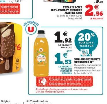 $6  POD  PRODUITS  (U)  PLEKS  CLEMENTIN  (2) Transformé en  STEAK HACHE  100% POULET SURGELE MAITRE COQ  La boite de 4 (soit 400 gl  Le kg: 6,40 €  1,92  €  LE PRODUIT AU CHOIX  SOIT  €  1,53  20%  S