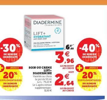 DE REMISE IMMEDIATE  JEUDI  20%  SUPPLÉMENTAIRES DE REMISE IMMEDIATE  DIADERMINE  LABORATOIRE  LIFT+ HYDRATANT ANTI-RIDES JOUR  PRO-COLLAGENE VEGETAL ACTIO Sed n  &  SOIN OU CREME  LIFT+  DIADERMINE  