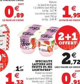 €  0,89  LE PACK AU CHOIX  licht  free  18  fraise  Nature  Le pack de 4 pots +2 offerts (soit 900 g)  1,95  €  Le kg: 2,17 € ou citron ou vanille (soit 750 g) Le kg: 2.60€ LE PACK AU CHOIX  (2+1  OFF