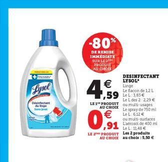 Lysol  Désinfectant du ngo Sans javel  -80%  DE REMISE IMMEDIATE SUR LE 2 PRODUIT AU CHOIX  €  4.S  LE 1 PRODUIT AU CHOIX  €  0,1  Le L: 11,48 € LE PRODUIT Les 2 produits AU CHOIX au choix : 5,50 €  D