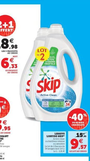 LES 3 PRODUITS AU CHOIX  SOIT  €  6,33  LE PRODUIT AU CHOIX  (11)  LOT  2  DE  VEC DES MANTS ACTIFS D'ORIGINE VÉGÉTALE  skip  Active Clean  RESULTATS 100% IMPECCABLES  LESSIVE LIQUIDE SKIP Active clea