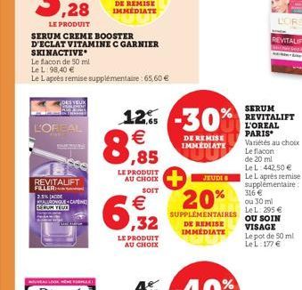 DES YEUX  L'OREAL  REVITALIFT FILLER  2.5% JACE HYALURONIQUE CAFENE SERUM YEUR  SKINACTIVE  Le flacon de 50 ml  Le L 98,40 €  Le Laprès remise supplémentaire: 65,60 €  LE PRODUIT AU CHOIX SOIT  €  ,32